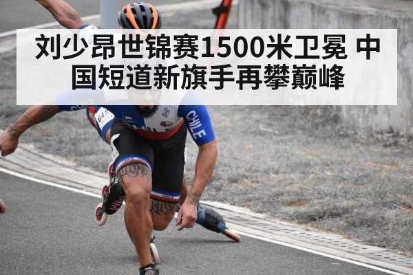 刘少昂世锦赛1500米卫冕 中国短道新旗手再攀巅峰