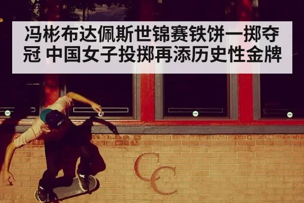 冯彬布达佩斯世锦赛铁饼一掷夺冠 中国女子投掷再添历史性金牌