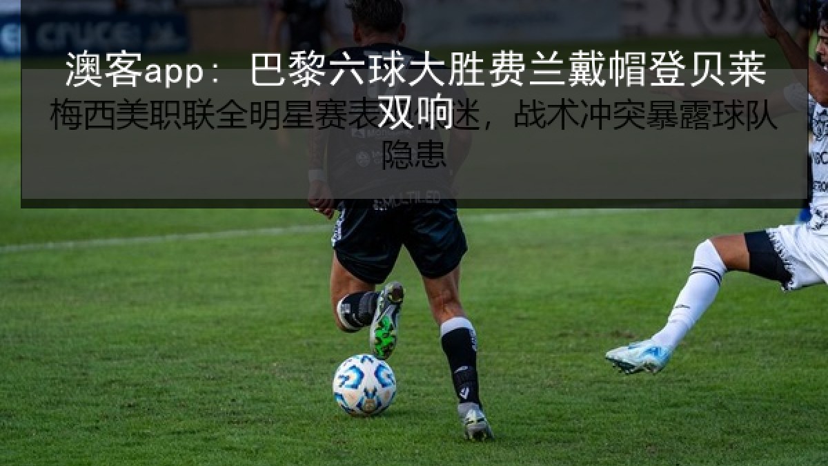 澳客app: 巴黎六球大胜费兰戴帽登贝莱双响